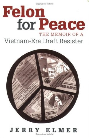 Felon for Peace: The Memoir of a Vietnam-Era Draft Resister