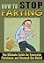 How to Stop Farting: The Ultimate Guide for Excessive Flatulence and Stomach Gas Relief