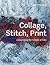 Collage, Stitch, Print: Collagraphy for Textile Artists