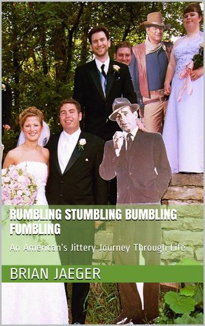 Rumbling Stumbling Bumbling Fumbling: An American’s Jittery Journey Through Life