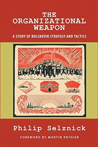 The Organizational Weapon: A Study of Bolshevik Strategy and Tactics