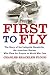 First to Fly: The Story of the Lafayette Escadrille, the American Heroes Who Flew for France in World War I