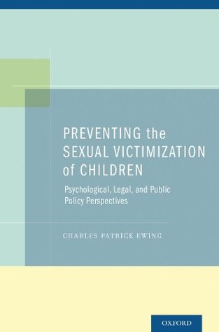Preventing the Sexual Victimization of Children: Psychological, Legal, and Public Policy Perspectives (Kindle Edition)