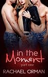 In The Moment Part One by Rachael Orman