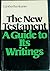 The New Testament;: A guide to its writings