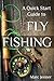 A Quick Start Guide to Fly Fishing by Marc Jenner