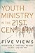 Youth Ministry in the 21st Century (Youth, Family, and Culture): Five Views