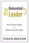 The Reinvented Leader: Five Critical Steps to Becoming Your Best The Reinvented Leader: Five Critical Steps to Becoming Your Best