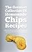 The Greatest Collection Of Homemade Chips Recipes: Delicious, Easy & Healthy Chips You Will Love