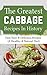The Greatest Cabbage Recipes In History: Fast, Easy & Delicious Recipes (A Healthy & Natural Diet)