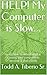 HELP! My Computer is Slow...: Learn how to detect what is causing your computer to become a snail (slow) (PC Technology Book 8)