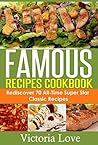 Recipes: Famous Recipes Cookbook; Rediscover 70 All-Time Super Star Classic Recipes
