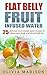 Flat Belly Fruit Infused Water: 25 delicious fruit infused water recipes to detox your body and shrink belly fat (Flat belly series Book 1)