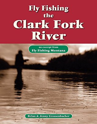 Fly Fishing the Clark Fork River: An Excerpt from Fly Fishing Montana (Kindle Edition)