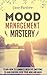 Mood Management Mastery: Learn How To Eliminate Negative Emotions To Gain Control Over Your Mind And Mood (Mood Therapy, Mood Swings, Stress Management, ... Coaching, Happy For No Reason, Meditation)