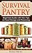 Survival Pantry: Beginners Guide with New Tips on Food Storage and Preserving (pantry, survival gear, survival food)