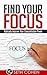 Find Your Focus: Radically Improve Your Concentration Power