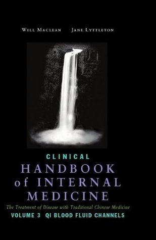Clinical Handbook of Internal Medicine: Qi Blood Fluid Channels v. 3: The Treatment of Disease with Traditional Chinese Medicine by William Maclean (2010-01-01)