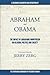 Abraham and Obama: The Impact Of Abrahamic Monotheism on Religion, Politics and Society