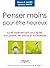 Penser moins pour être heureux: Ici et maintenant, accepter son passé, ses peurs et sa tristesse (Comprendre et agir) (French Edition)
