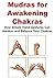 Mudras for Awakening Chakras: How Simple Hand Gestures Can Awaken and Balance Your Chakras: (Chakras, Aura, Energy, Meditation, Yoga)