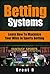 Betting Systems: Learn How to Maximize your Wins in Sports Betting (Betting Strategy, Casino Gambling)