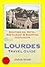 Lourdes, France Travel Guide: Sightseeing, Hotel, Restaurant & Shopping Highlights