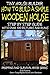 Tiny House Builder - How to Build a Simple Wooden House - Step By Step Guide With Over 100 Pictures and Plans