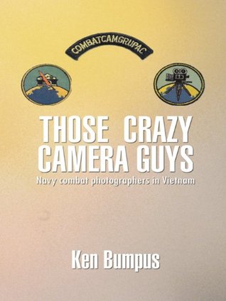 THOSE CRAZY CAMERA GUYS: Navy combat photographers in Vietnam (Kindle Edition)