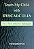 Teach My Child with Dyscalculia: The 7 Most Effective Techniques (Teach My Child with Learning Difficulties Book 2)
