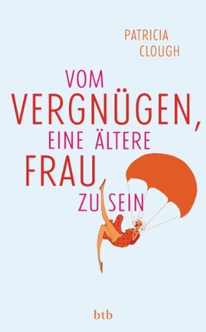Vom Vergnügen, eine ältere Frau zu sein (German Edition)