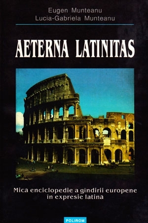 Aeterna latinitas: Mică enciclopedie a gîndirii europene în expresie latină (Dicționare) (Romanian Edition)
