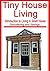 Tiny House Living: Introduction to Living in Small House, Decluttering and Savings: (Tiny House Living, Tiny House Design, Decluttering, Downsizing)