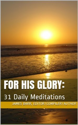 For His Glory: 31 Daily Meditations (For His Glory Meditations)