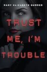Trust Me, I'm Trouble by Mary Elizabeth Summer