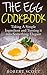 The Egg Cookbook: Taking A Simple Ingredient and Turning it into Something Elegant