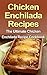 Chicken Enchilada Recipes: The Ultimate Chicken Enchilada Recipe Cookbook