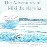 The Adventures of Miki the Narwhal by Joseph Pro The Adventures of Miki the Narwhal by Joseph Pro