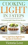 Cooking Light: Cooking Light in 3 Steps; Cooking Light Has Never Been So Easy; Super Fast and Light Cooking Revealed, Simple 3 Step Recipes, Fast Cooking ... cookbooks, cookbooks best sellers 2014)