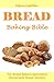 Bread Baking Bible: For Bread Bakers Apprentice (Homemade Bread Recipes)