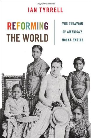Reforming the World: The Creation of America's Moral Empire (America in the World)