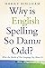 Why Is English Spelling So Damn Odd?: What the Quirks of Our Language Say About Us