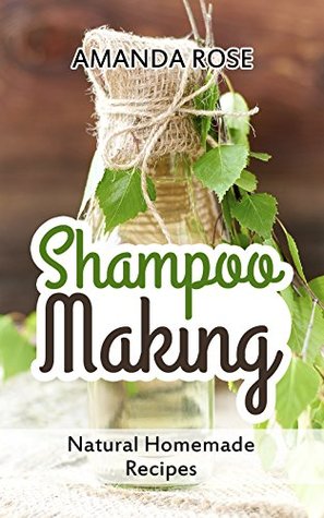 Shampoo Making: Natural Homemade Recipes - Shampoo Bars & Soap Making DIY Guide for Organic Gifts and Healthy Hair (Kindle Edition)