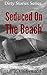 EROTICA: Seduced on the Beach: Adult Short Stories Full of Lust and Passion (XXX - Erotic Books - Romance - Series - BDSM - Free Erotica Stories)