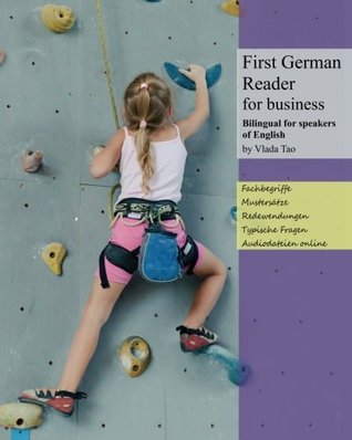 First German Reader for business bilingual for speakers of English: Speak, write, and understand basic German in no time. Fachbegriffe, Mustersätze und ... readers for business 1)