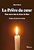 La prière du coeur: Pour en...