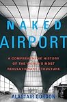 Book cover for Naked Airport: A Comprehensive History of the World's Most Revolutionary Structure