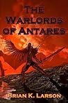 The Warlords of Antares by Brian K. Larson