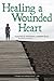 Healing a Wounded Heart: A Journey to Wholeness, Freedom & Joy