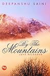 By The Mountains  by Deepanshu Saini